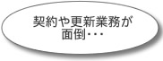 契約や更新業務が面倒